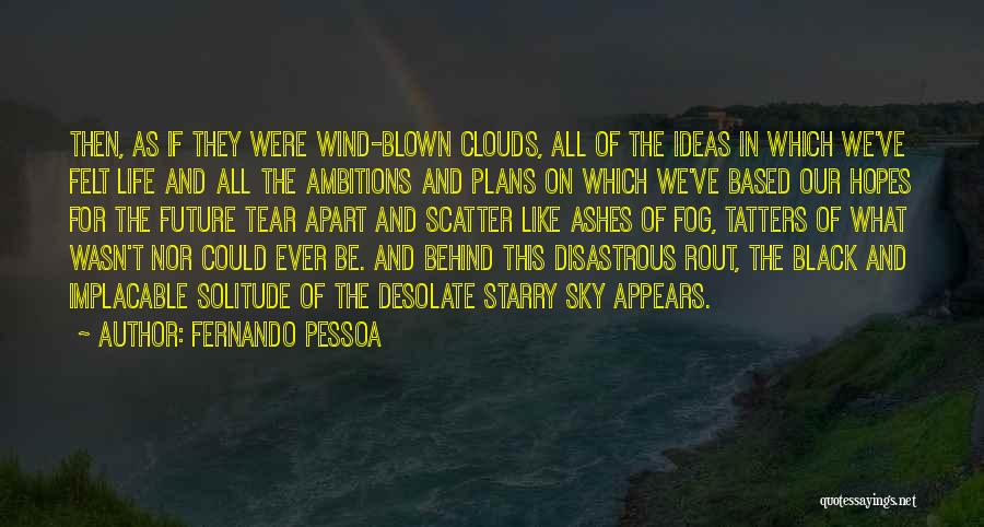 Fernando Pessoa Quotes: Then, As If They Were Wind-blown Clouds, All Of The Ideas In Which We've Felt Life And All The Ambitions