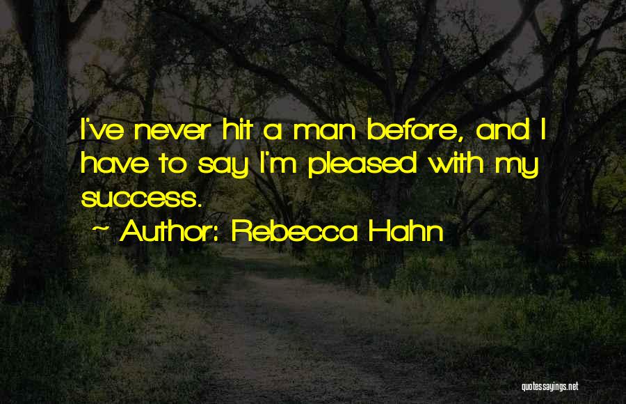 Rebecca Hahn Quotes: I've Never Hit A Man Before, And I Have To Say I'm Pleased With My Success.