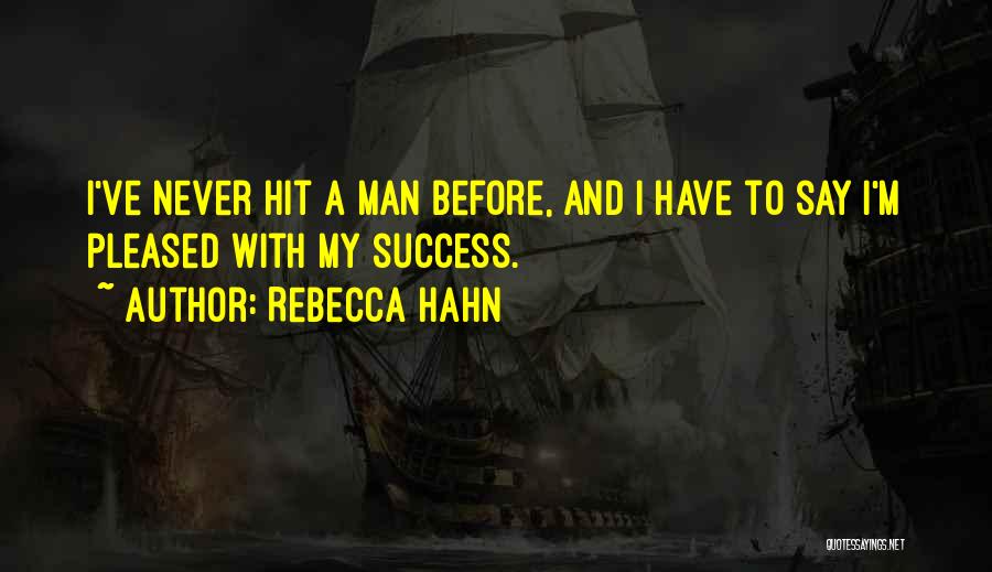Rebecca Hahn Quotes: I've Never Hit A Man Before, And I Have To Say I'm Pleased With My Success.