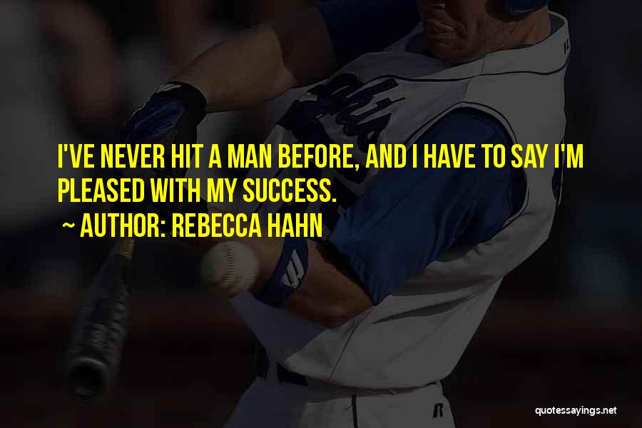 Rebecca Hahn Quotes: I've Never Hit A Man Before, And I Have To Say I'm Pleased With My Success.