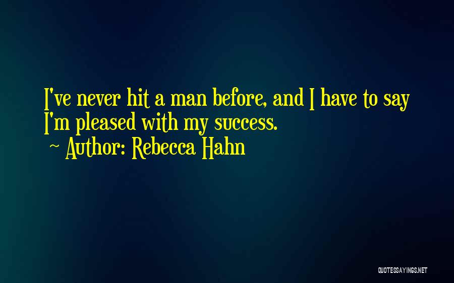 Rebecca Hahn Quotes: I've Never Hit A Man Before, And I Have To Say I'm Pleased With My Success.