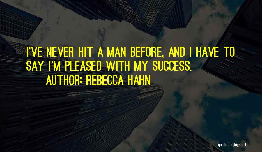 Rebecca Hahn Quotes: I've Never Hit A Man Before, And I Have To Say I'm Pleased With My Success.