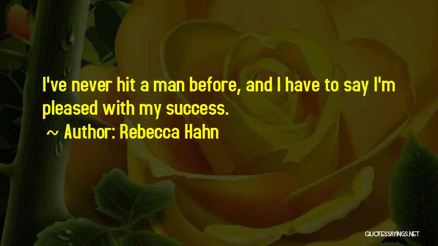 Rebecca Hahn Quotes: I've Never Hit A Man Before, And I Have To Say I'm Pleased With My Success.