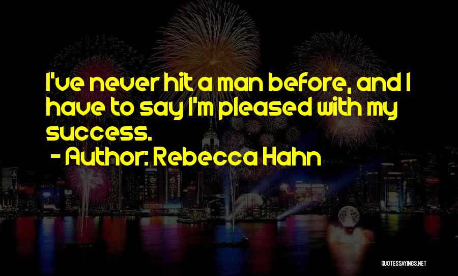 Rebecca Hahn Quotes: I've Never Hit A Man Before, And I Have To Say I'm Pleased With My Success.