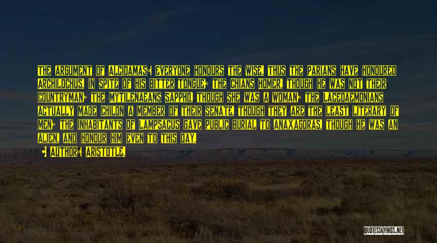 Aristotle. Quotes: The Argument Of Alcidamas: Everyone Honours The Wise. Thus The Parians Have Honoured Archilochus, In Spite Of His Bitter Tongue;