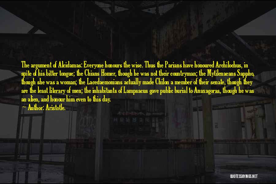 Aristotle. Quotes: The Argument Of Alcidamas: Everyone Honours The Wise. Thus The Parians Have Honoured Archilochus, In Spite Of His Bitter Tongue;
