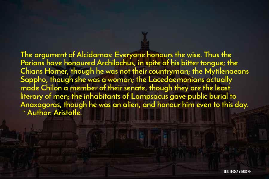 Aristotle. Quotes: The Argument Of Alcidamas: Everyone Honours The Wise. Thus The Parians Have Honoured Archilochus, In Spite Of His Bitter Tongue;