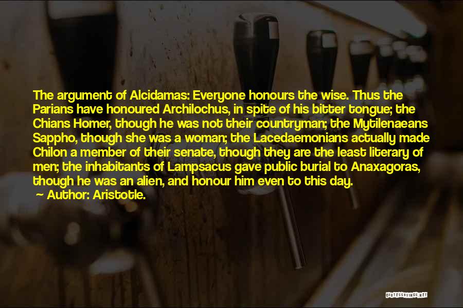 Aristotle. Quotes: The Argument Of Alcidamas: Everyone Honours The Wise. Thus The Parians Have Honoured Archilochus, In Spite Of His Bitter Tongue;