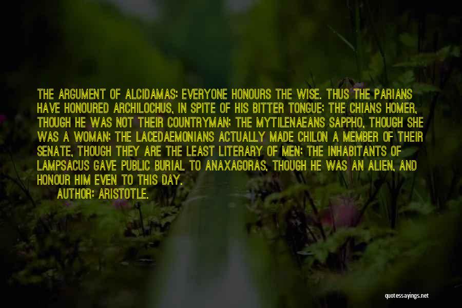 Aristotle. Quotes: The Argument Of Alcidamas: Everyone Honours The Wise. Thus The Parians Have Honoured Archilochus, In Spite Of His Bitter Tongue;