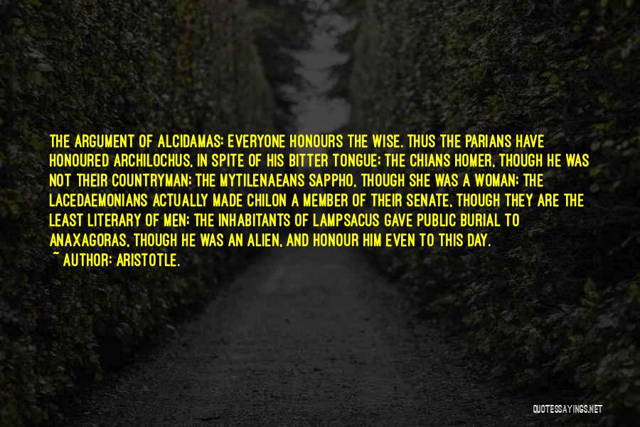 Aristotle. Quotes: The Argument Of Alcidamas: Everyone Honours The Wise. Thus The Parians Have Honoured Archilochus, In Spite Of His Bitter Tongue;