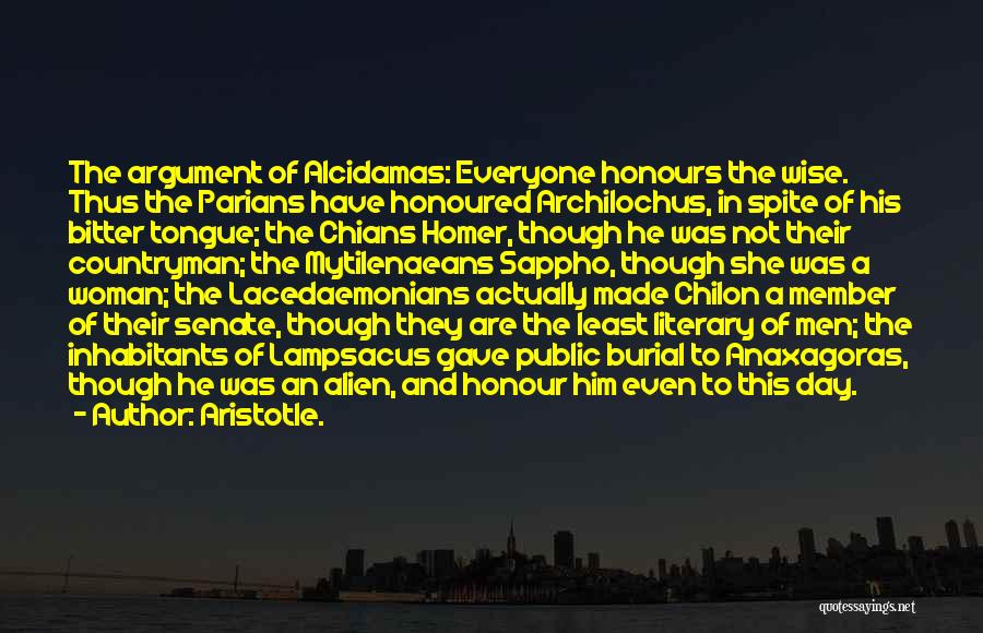 Aristotle. Quotes: The Argument Of Alcidamas: Everyone Honours The Wise. Thus The Parians Have Honoured Archilochus, In Spite Of His Bitter Tongue;