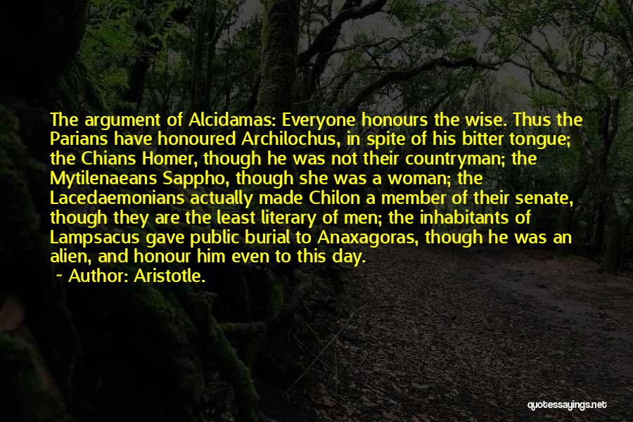 Aristotle. Quotes: The Argument Of Alcidamas: Everyone Honours The Wise. Thus The Parians Have Honoured Archilochus, In Spite Of His Bitter Tongue;