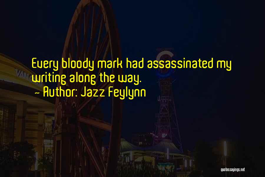 Jazz Feylynn Quotes: Every Bloody Mark Had Assassinated My Writing Along The Way.