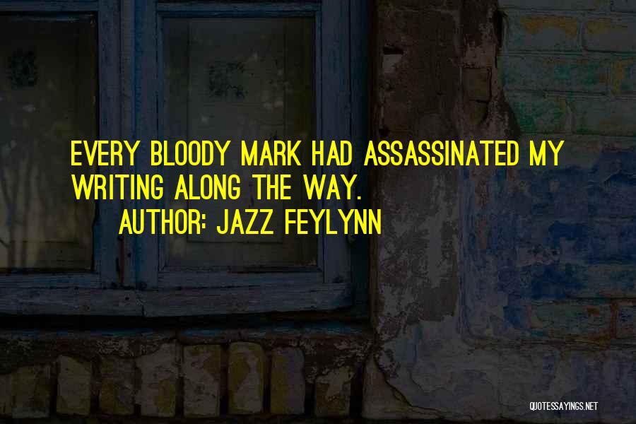 Jazz Feylynn Quotes: Every Bloody Mark Had Assassinated My Writing Along The Way.