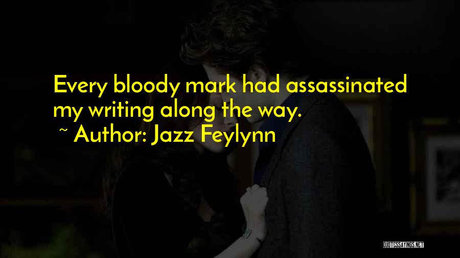 Jazz Feylynn Quotes: Every Bloody Mark Had Assassinated My Writing Along The Way.