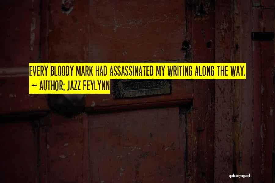 Jazz Feylynn Quotes: Every Bloody Mark Had Assassinated My Writing Along The Way.