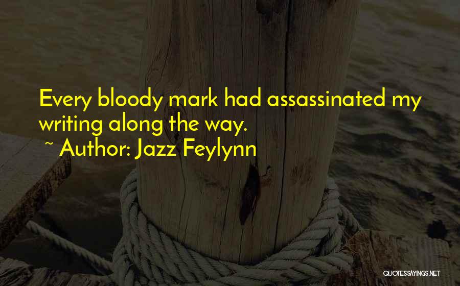 Jazz Feylynn Quotes: Every Bloody Mark Had Assassinated My Writing Along The Way.