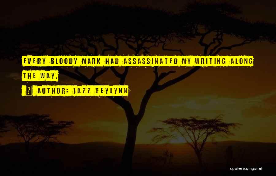 Jazz Feylynn Quotes: Every Bloody Mark Had Assassinated My Writing Along The Way.