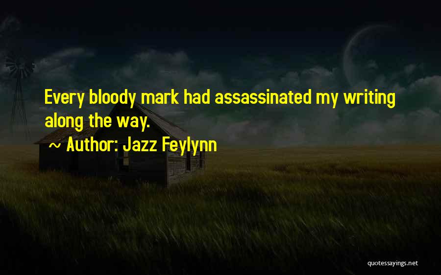 Jazz Feylynn Quotes: Every Bloody Mark Had Assassinated My Writing Along The Way.