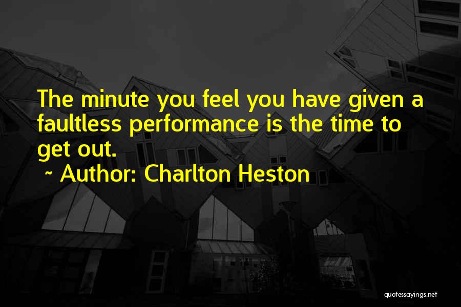 Charlton Heston Quotes: The Minute You Feel You Have Given A Faultless Performance Is The Time To Get Out.