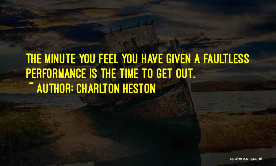 Charlton Heston Quotes: The Minute You Feel You Have Given A Faultless Performance Is The Time To Get Out.