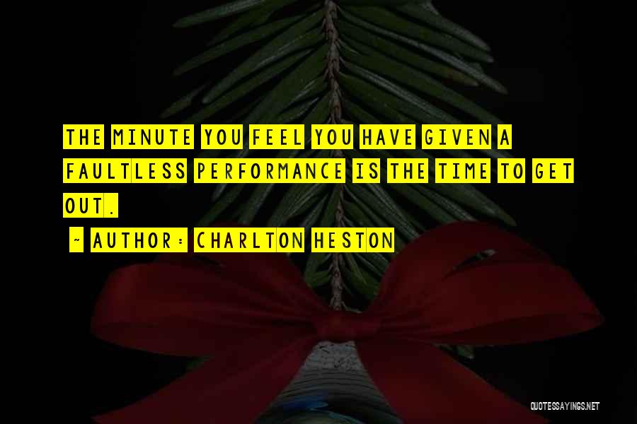 Charlton Heston Quotes: The Minute You Feel You Have Given A Faultless Performance Is The Time To Get Out.