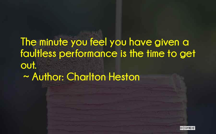 Charlton Heston Quotes: The Minute You Feel You Have Given A Faultless Performance Is The Time To Get Out.