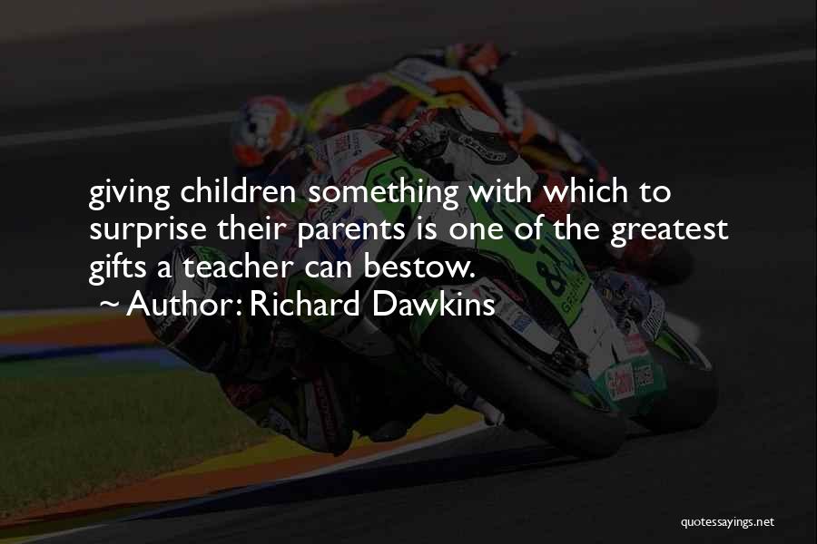 Richard Dawkins Quotes: Giving Children Something With Which To Surprise Their Parents Is One Of The Greatest Gifts A Teacher Can Bestow.