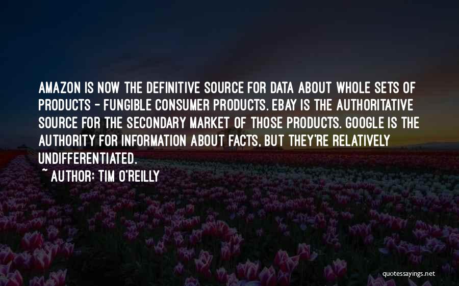 Tim O'Reilly Quotes: Amazon Is Now The Definitive Source For Data About Whole Sets Of Products - Fungible Consumer Products. Ebay Is The