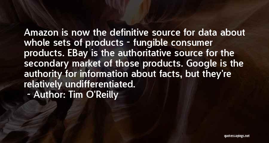 Tim O'Reilly Quotes: Amazon Is Now The Definitive Source For Data About Whole Sets Of Products - Fungible Consumer Products. Ebay Is The
