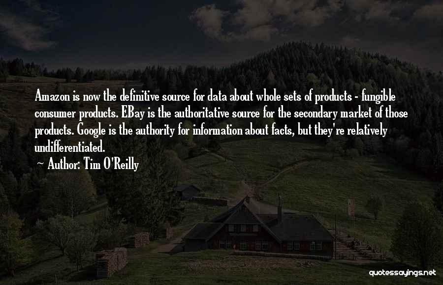 Tim O'Reilly Quotes: Amazon Is Now The Definitive Source For Data About Whole Sets Of Products - Fungible Consumer Products. Ebay Is The