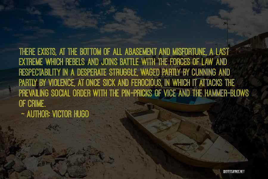 Victor Hugo Quotes: There Exists, At The Bottom Of All Abasement And Misfortune, A Last Extreme Which Rebels And Joins Battle With The