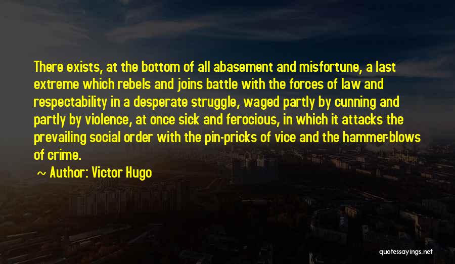 Victor Hugo Quotes: There Exists, At The Bottom Of All Abasement And Misfortune, A Last Extreme Which Rebels And Joins Battle With The