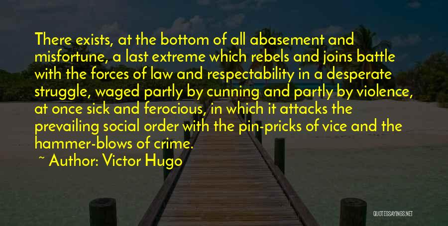 Victor Hugo Quotes: There Exists, At The Bottom Of All Abasement And Misfortune, A Last Extreme Which Rebels And Joins Battle With The