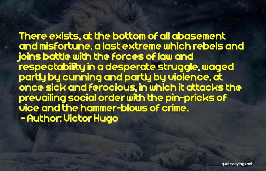 Victor Hugo Quotes: There Exists, At The Bottom Of All Abasement And Misfortune, A Last Extreme Which Rebels And Joins Battle With The