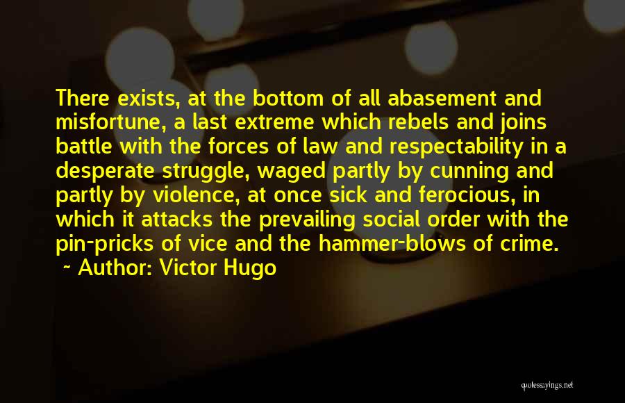 Victor Hugo Quotes: There Exists, At The Bottom Of All Abasement And Misfortune, A Last Extreme Which Rebels And Joins Battle With The