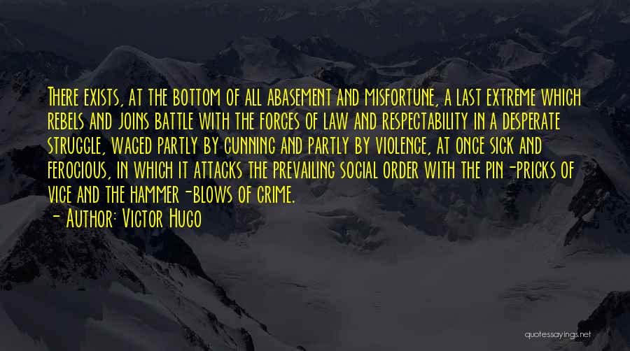 Victor Hugo Quotes: There Exists, At The Bottom Of All Abasement And Misfortune, A Last Extreme Which Rebels And Joins Battle With The