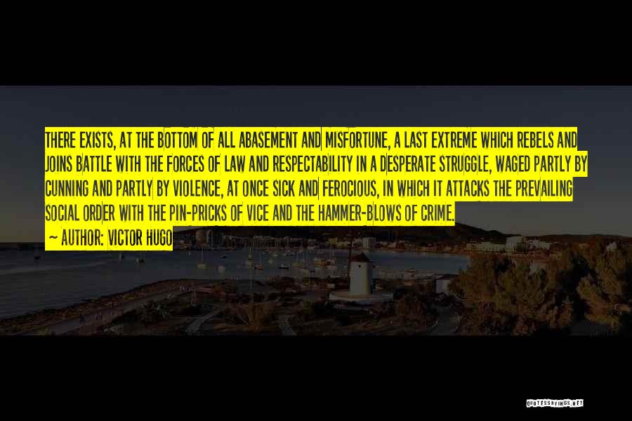 Victor Hugo Quotes: There Exists, At The Bottom Of All Abasement And Misfortune, A Last Extreme Which Rebels And Joins Battle With The