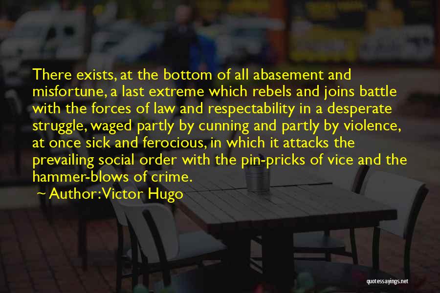 Victor Hugo Quotes: There Exists, At The Bottom Of All Abasement And Misfortune, A Last Extreme Which Rebels And Joins Battle With The