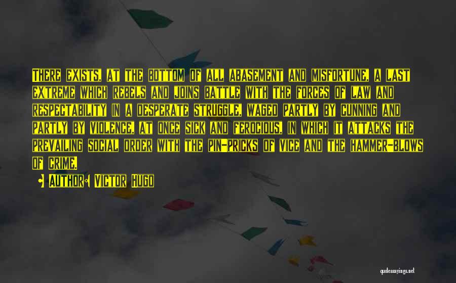 Victor Hugo Quotes: There Exists, At The Bottom Of All Abasement And Misfortune, A Last Extreme Which Rebels And Joins Battle With The