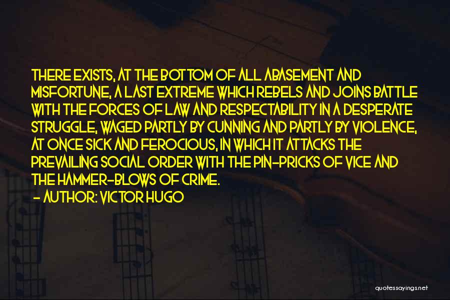 Victor Hugo Quotes: There Exists, At The Bottom Of All Abasement And Misfortune, A Last Extreme Which Rebels And Joins Battle With The