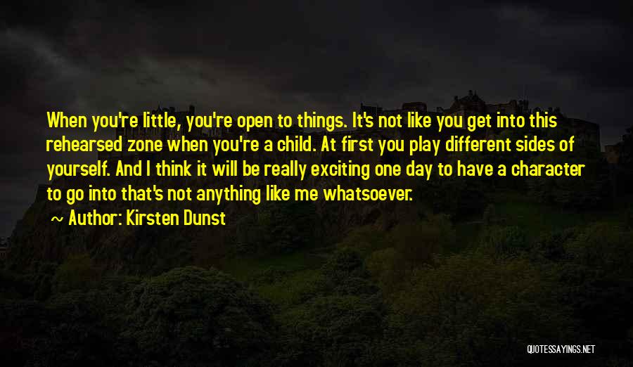 Kirsten Dunst Quotes: When You're Little, You're Open To Things. It's Not Like You Get Into This Rehearsed Zone When You're A Child.