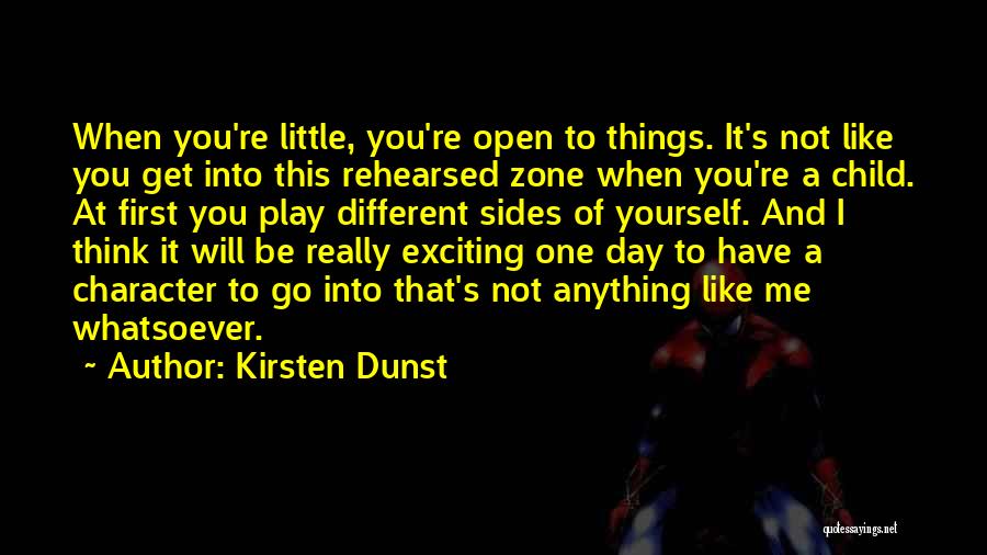 Kirsten Dunst Quotes: When You're Little, You're Open To Things. It's Not Like You Get Into This Rehearsed Zone When You're A Child.