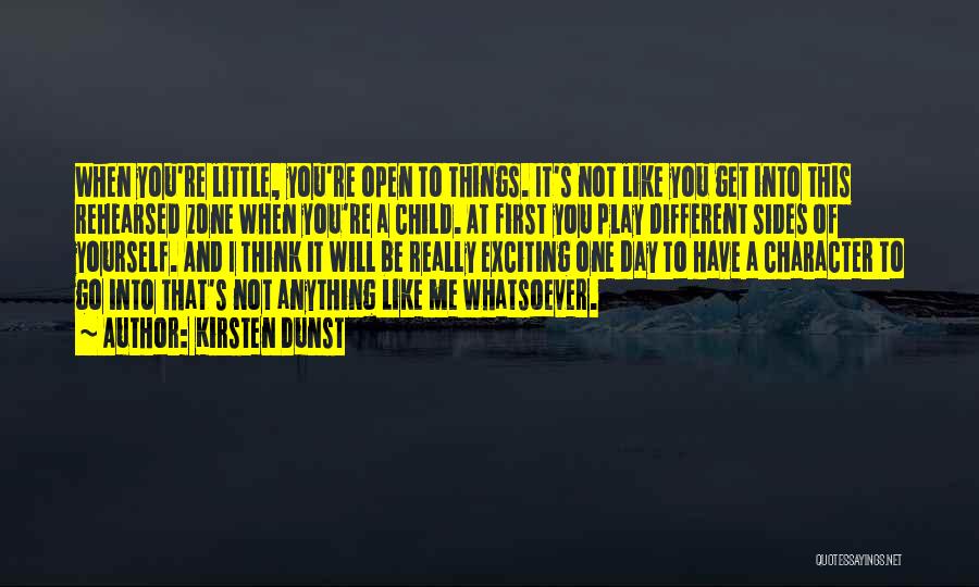 Kirsten Dunst Quotes: When You're Little, You're Open To Things. It's Not Like You Get Into This Rehearsed Zone When You're A Child.