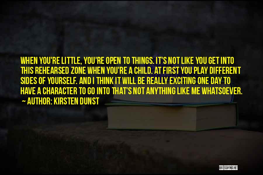 Kirsten Dunst Quotes: When You're Little, You're Open To Things. It's Not Like You Get Into This Rehearsed Zone When You're A Child.