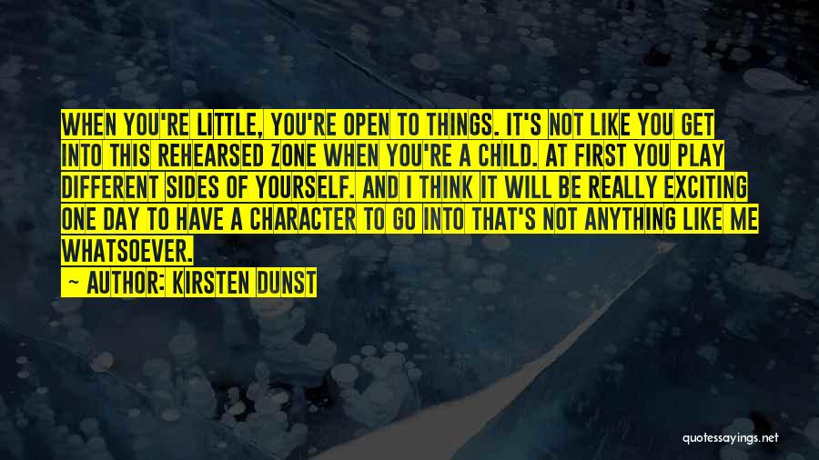 Kirsten Dunst Quotes: When You're Little, You're Open To Things. It's Not Like You Get Into This Rehearsed Zone When You're A Child.