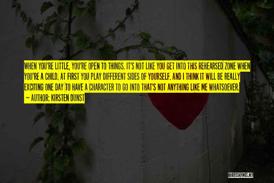 Kirsten Dunst Quotes: When You're Little, You're Open To Things. It's Not Like You Get Into This Rehearsed Zone When You're A Child.
