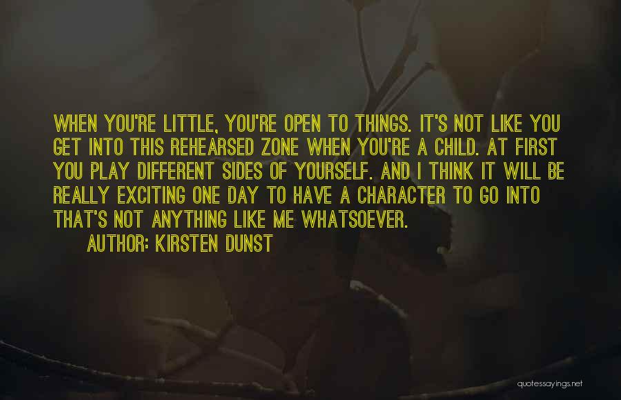 Kirsten Dunst Quotes: When You're Little, You're Open To Things. It's Not Like You Get Into This Rehearsed Zone When You're A Child.