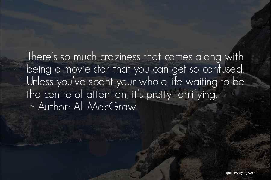 Ali MacGraw Quotes: There's So Much Craziness That Comes Along With Being A Movie Star That You Can Get So Confused. Unless You've