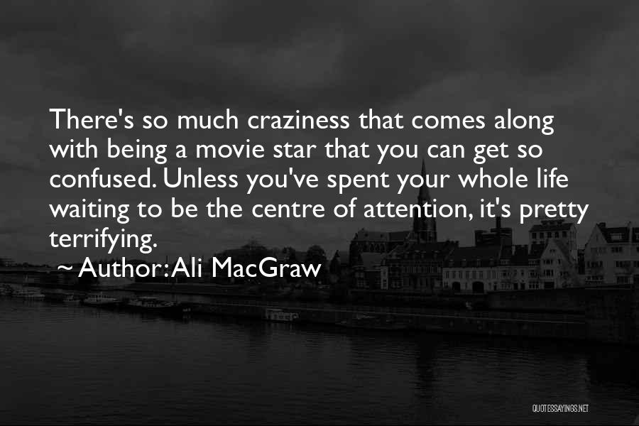 Ali MacGraw Quotes: There's So Much Craziness That Comes Along With Being A Movie Star That You Can Get So Confused. Unless You've